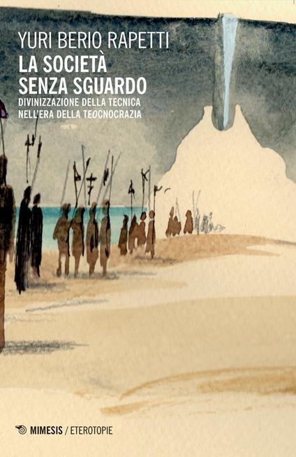La società senza sguardo. Divinizzazione della tecnica nell'era della tecnocrazia - Yuri Berio Rapetti - copertina