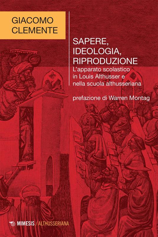 Sapere, ideologia, riproduzione. L'apparato scolastico in Louis Althusser e nella scuola althusseriana - Giacomo Clemente - ebook