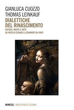 Dialettiche del Rinascimento. Natura, mente e arte da Nicola Cusano a Leonardo da Vinci