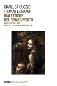 Dialettiche del Rinascimento. Natura, mente e arte da Nicola Cusano a Leonardo da Vinci