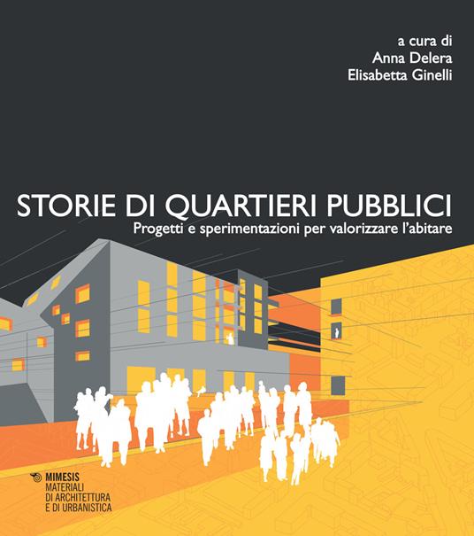 Storie di quartieri pubblici. Progetti e sperimentazioni per valorizzare l'abitare - Anna Delera,Elisabetta Ginelli - copertina