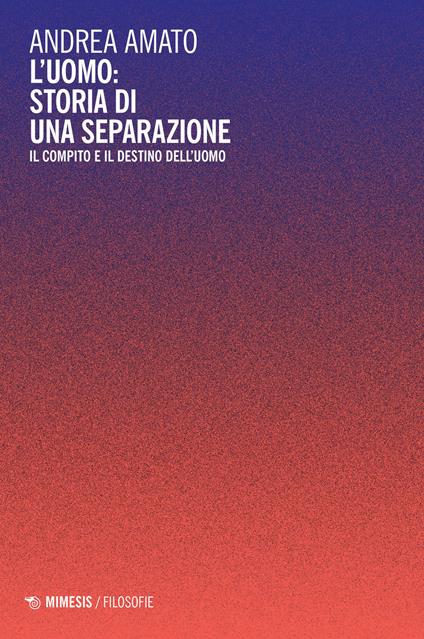 L' uomo: storia di una separazione. Il compito e il destino dell'uomo - Andrea Amato - copertina