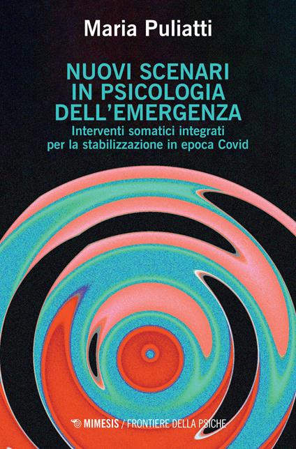 Nuovi scenari in psicologia dell'emergenza. Interventi somatici integrati per la stabilizzazione in epoca Covid - Maria Puliatti - copertina