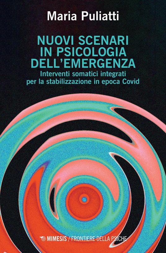 Nuovi scenari in psicologia dell'emergenza. Interventi somatici integrati per la stabilizzazione in epoca Covid - Maria Puliatti - copertina