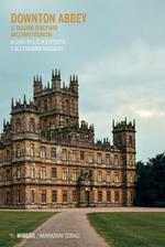 Downton Abbey. Il fascino sfacciato dell'aristocrazia