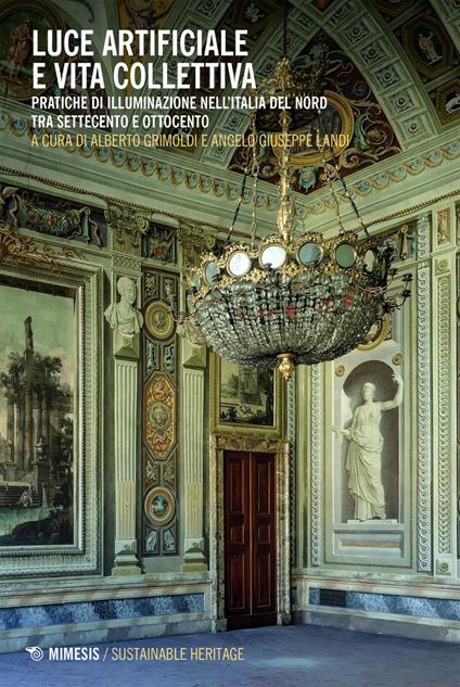 Luce artificiale e vita collettiva. Pratiche di illuminazione nell'Italia del Nord tra Settecento e Ottocento - Alberto Grimoldi,Angelo Giuseppe Landi - ebook