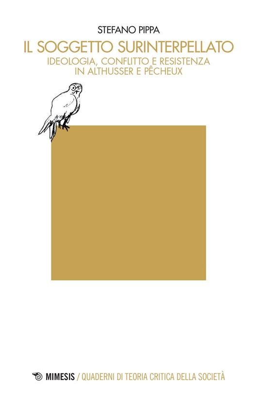 Il soggetto surinterpellato. Ideologia, conflitto e resistenza in Althusser e Pêcheux - Stefano Pippa - copertina