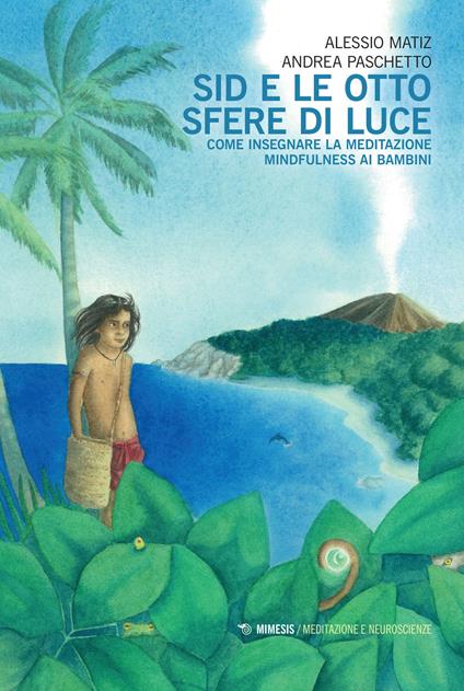 Sid e le otto sfere di luce. Come insegnare la meditazione mindfulness ai bambini - Alessio Matiz,Andrea Paschetto - copertina