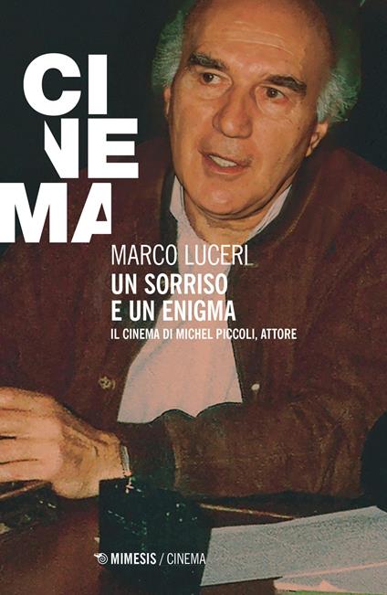 Un sorriso e un enigma. Il cinema di Michel Piccoli, attore - Marco Luceri - copertina