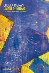 Umani di nuovo. Con il postumano e Michel Serres