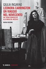 Leonora Carrington. Un viaggio nel Novecento. Dal sogno surrealista alla magia del Messico. Nuova ediz.