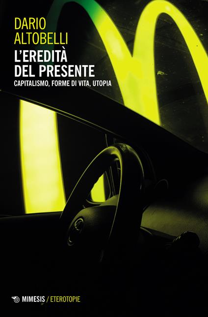 L'eredità del presente. Capitalismo, forme di vita, utopia - Dario Altobelli - copertina