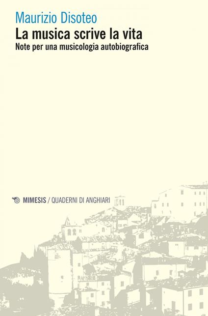 La musica scrive la vita. Note per una musicologia autobiografica - Maurizio Disoteo - ebook