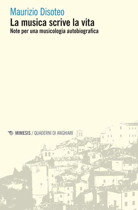 La musica scrive la vita. Note per una musicologia autobiografica - Maurizio Disoteo - ebook