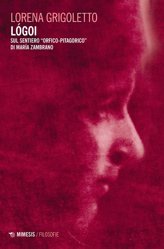 Lógoi. Sul sentiero «orfico-pitagorico» di María Zambrano - Lorena Grigoletto - copertina