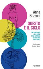 Questo è il ciclo. Dall'orgasmo alla luna: cicli naturali ed ecologia mestruale