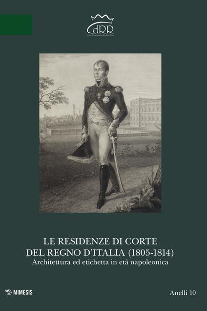 Le residenze di corte del Regno d’Italia (1805-1814). Architettura ed etichetta in età napoleonica - copertina