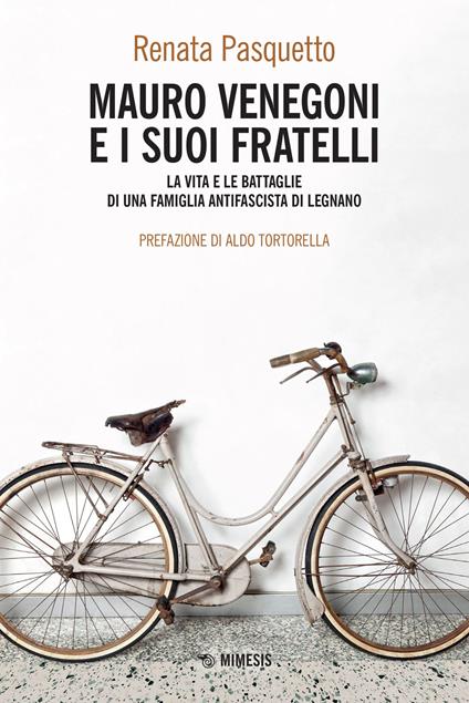 Mauro Venegoni e i suoi fratelli. La vita e le battaglie di una famiglia antifascista di Legnano - Renata Pasquetto - copertina