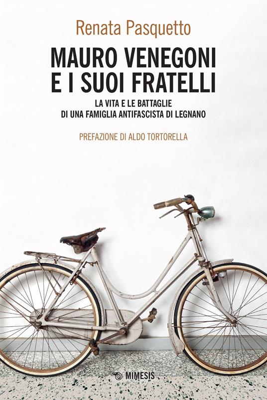 Mauro Venegoni e i suoi fratelli. La vita e le battaglie di una famiglia antifascista di Legnano - Renata Pasquetto - copertina