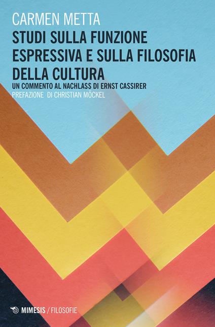 Studi sulla funzione espressiva e sulla filosofia della cultura. Un commento al Nachlass di Ernst Cassirer - Carmen Metta - copertina