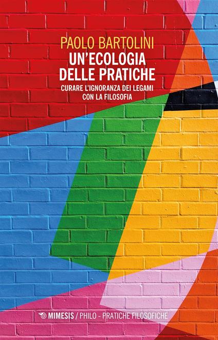 Un' ecologia delle pratiche. Curare l'ignoranza dei legami con la filosofia - Paolo Bartolini - ebook