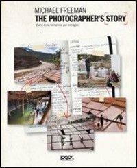 The photographer's story. L'arte della narrazione per immagini - Michael Freeman - copertina