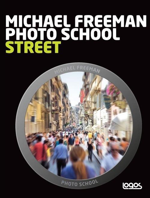 Photo school. Street. Ediz. italiana - Michael Freeman - copertina
