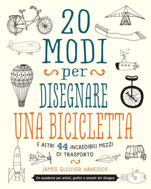 20 modi per disegnare una bicicletta e altri 44 incredibili mezzi di trasporto - James Gulliver Hancock - copertina