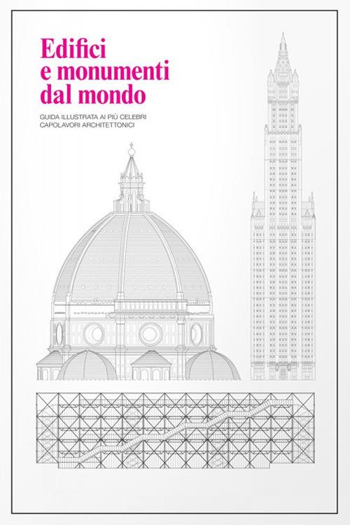 Edifici e monumenti dal mondo. Guida illustrata ai più celebri capolavori architettonici - copertina
