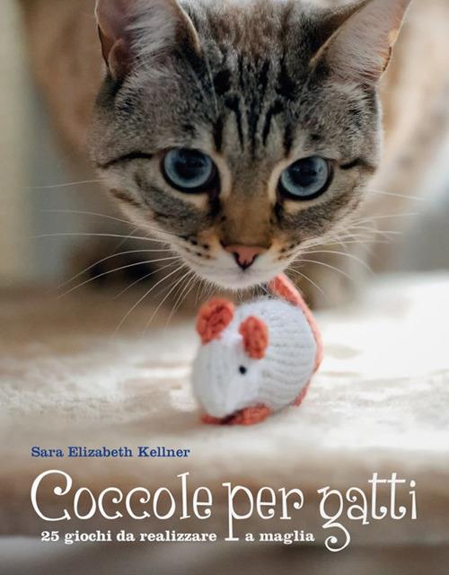 Coccole per gatti. 25 giochi da realizzare a maglia - Sara Elizabeth Kellner - copertina