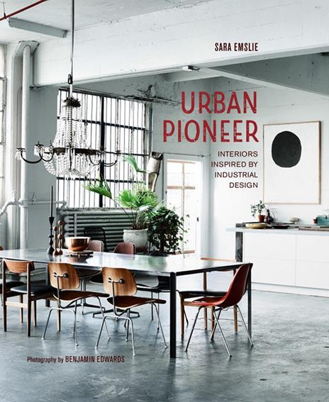 Urban pioneer. Interiors inspired by industrial design. Ediz. italiana - Sara Emslie - copertina