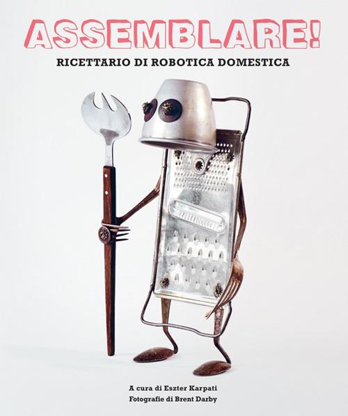 Assemblare! Ricettario di robotica domestica - copertina
