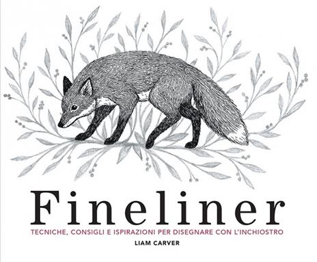 Fineliner. Tecniche, consigli e ispirazioni per disegnare con l'inchiostro - Liam Carver - copertina