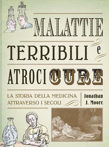 Malattie terribili e atroci cure. La storia della medicina attraverso i secoli - Jonathan J. Moore - copertina