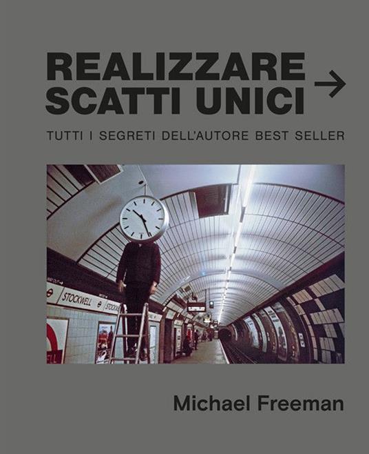 Realizzare scatti unici - Michael Freeman - copertina