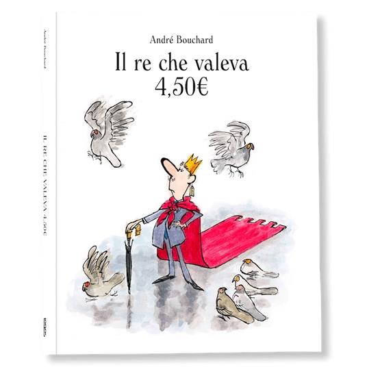 Il re che valeva 4,50€. Ediz. a colori - André Bouchard - copertina