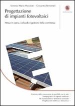 Progettazione di impianti fotovoltaici. Messa in opera, collaudo e gestione della commessa. Ediz. illustrata