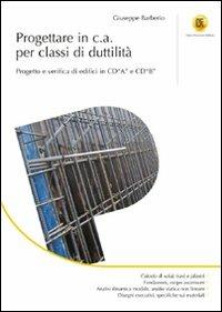 Progettare in c.a. per classi di duttilità. Progetto e verifica di edifici in CD«A» e CD«B». Ediz. illustrata - Giuseppe Barberio - copertina