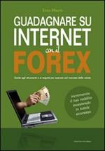 Guadagnare su internet con il Forex. Guida agli strumenti e ai segreti per operare sul mercato delle valute