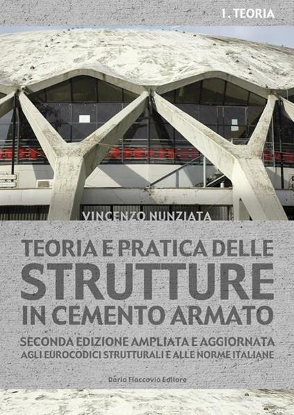 Teoria e pratica delle strutture in cemento armato. Vol. 1: Teoria - Vincenzo Nunziata - copertina
