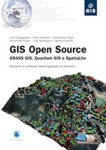 Gis open source. Grass Gis, Quantum Gis e SpatiaLite. Elementi di software libero applicato al territorio