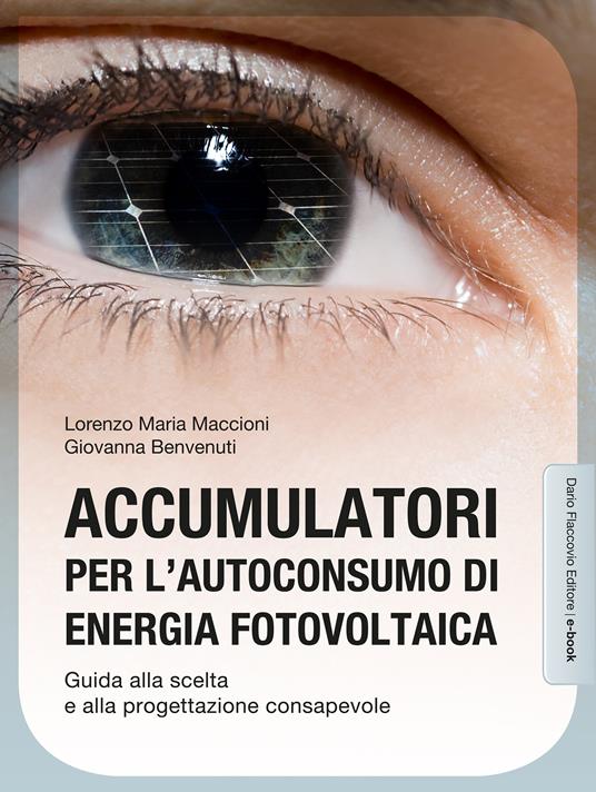 Accumulatori per l'autoconsumo di energia fotovoltaica. Guida alla scelta e alla progettazione consapevole - Giovanna Benvenuti,Lorenzo M. Maccioni - ebook