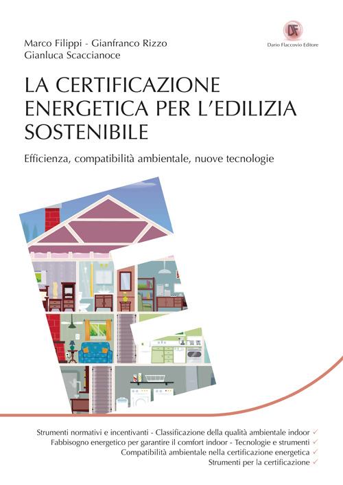 La certificazione energetica per l'edilizia sostenibile. Efficienza, compatibilità ambientale, nuove tecnologie - Marco Filippi,Gianfranco Rizzo,Gianluca Scaccianoce - copertina