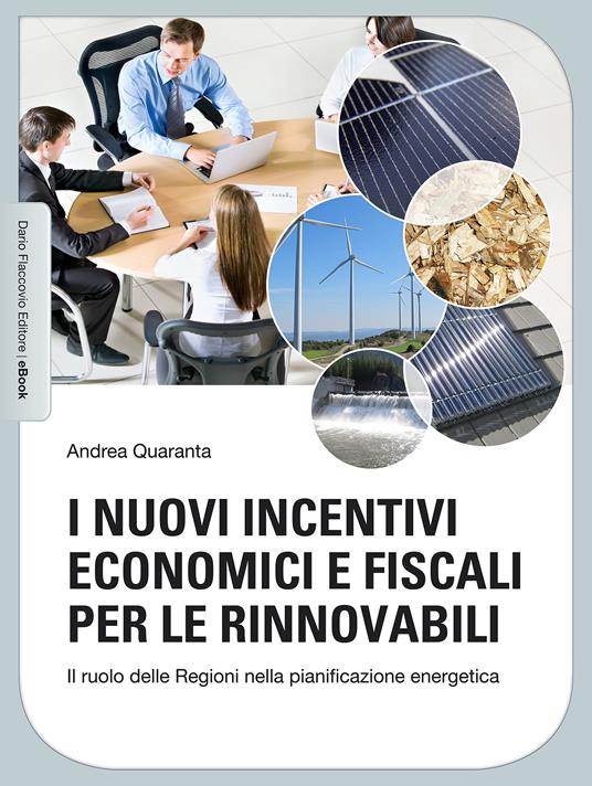 I nuovi incentivi economici e fiscali per le rinnovabili - Andrea Quaranta - ebook