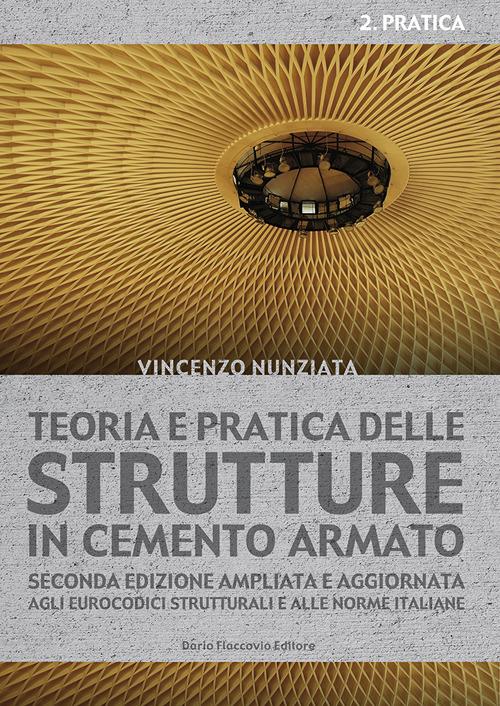 Teoria e pratica delle strutture in cemento armato. Vol. 2: Pratica - Vincenzo Nunziata - copertina