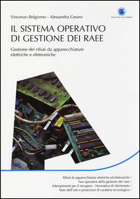 Il sistema operativo di gestione dei RAEE. Gestione dei rifiuti da apparecchiature elettriche e elettroniche - Vincenzo Belgiorno,Alessandra Cesaro - copertina