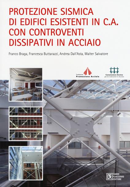 Protezione sismica di edifici esistenti in c.a. con controventi dissipativi in acciaio - Franco Braga,Francesca Buttarelli,Andrea Dell'Asta - copertina