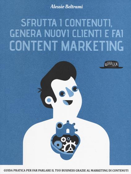Sfrutta i contenuti, genera nuovi clienti e fai content marketing - Alessio Beltrami - copertina