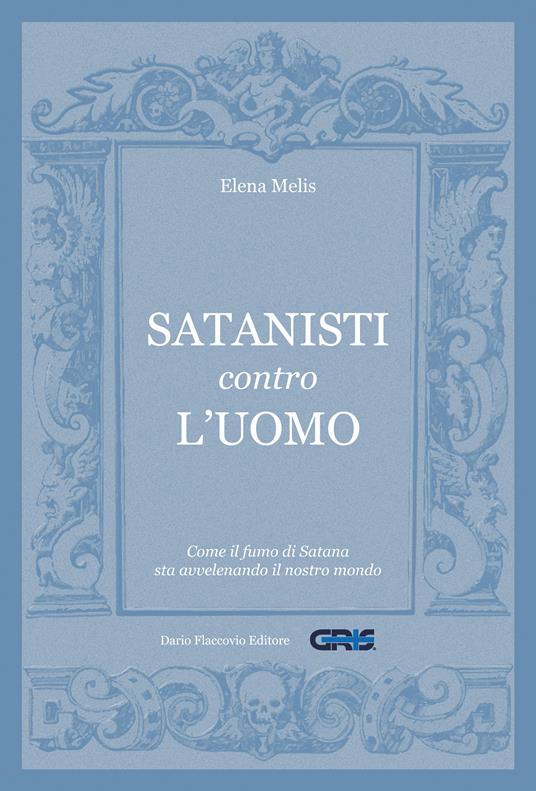 Satanisti contro l'uomo: Come il fumo di Satana sta avvelenando il nostro mondo - Elena Melis - ebook