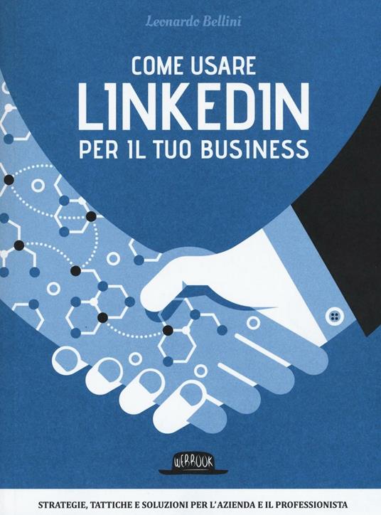 Come usare LinkedIn per il tuo business. Strategie, tattiche e soluzioni per l'azienda e il professionista - Leonardo Bellini - copertina